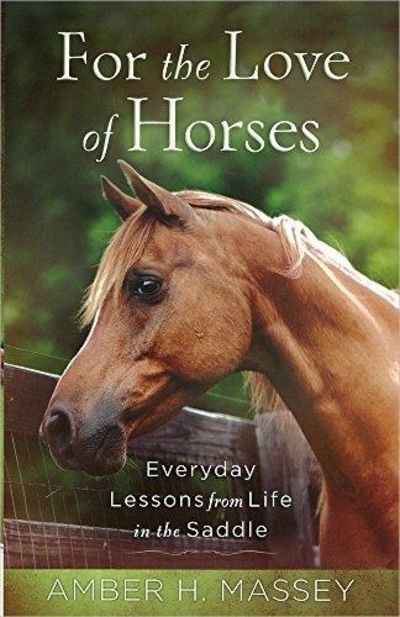 Image for For the Love of Horses: Everyday Lessons from Life in the Saddle