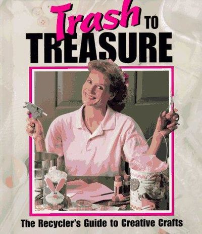 Image for Trash To Treasure: The Recycler's Guide To Creative Crafts