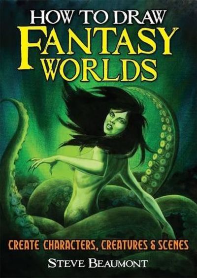 Image for How to Draw Fantasy Worlds: Create Characters, Creatures & Scenes