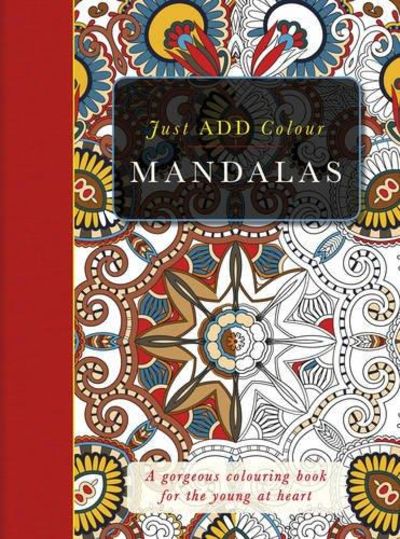 Just Add Colour Mandalas: Just Add Colour and Create a Masterpiece Image for Just Add Colour Mandalas: Just Add Colour and Create a Masterpiece
