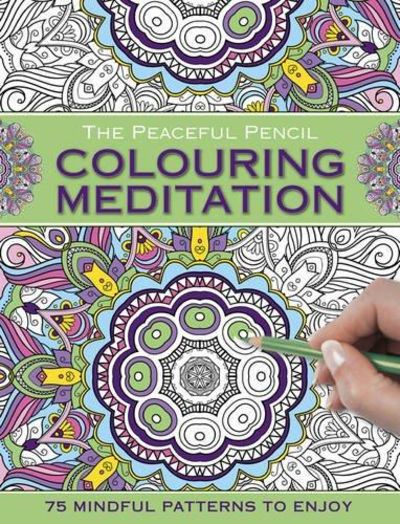 The Peaceful Pencil: Colouring Meditation: 75 Mindful Designs To Colour In Image for The Peaceful Pencil: Colouring Meditation: 75 Mindful Designs To Colour In