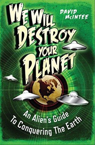 Image for We Will Destroy Your Planet: An Alien's Guide to Conquering the Earth