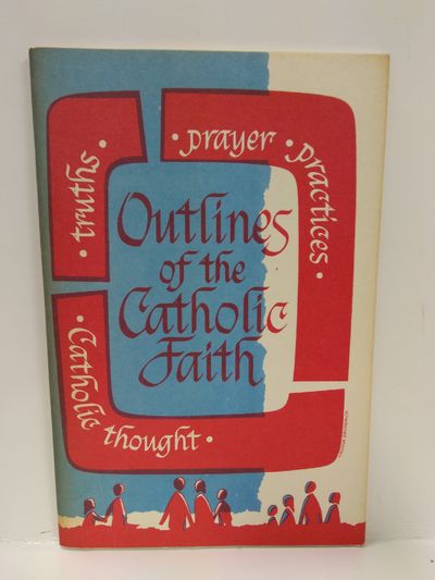 Image for Outlines of the Catholic Faith; Teachings, Beliefs, Practices, Prayers