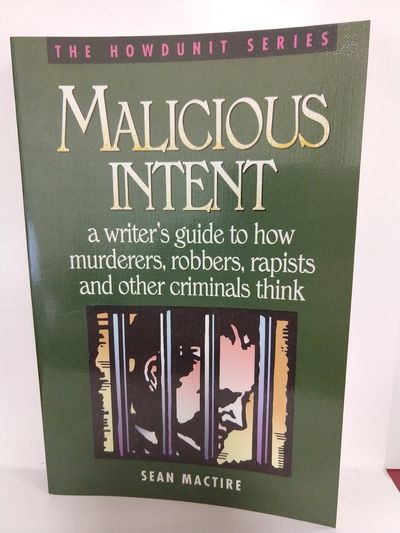 Malicious Intent: a Writer's Guide to How Murderers, Robbers, Rapists and Other Criminals Think (the Image for Malicious Intent: a Writer's Guide to How Murderers, Robbers, Rapists and Other Criminals Think (the