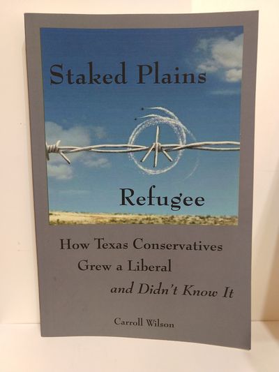 Image for Staked Plains Refugee: How Texas Conservatives Grew a Liberal and Didn't Know It
